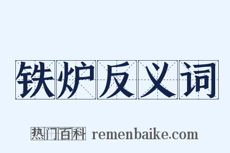铁炉反义词是什么意思的图片